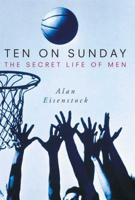 Ten on Sunday: The Secret Life of Men by Alan Eisenstock