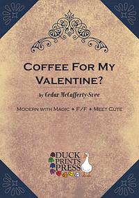 Coffee For My Valentine? by Cedar McCafferty-Svec