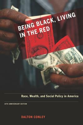 Being Black, Living in the Red: Race, Wealth, and Social Policy in America, 10th Anniversary Edition, with a New Afterword by Dalton Conley