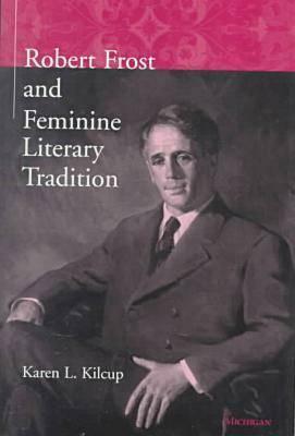 Robert Frost and Feminine Literary Tradition by Karen L. Kilcup