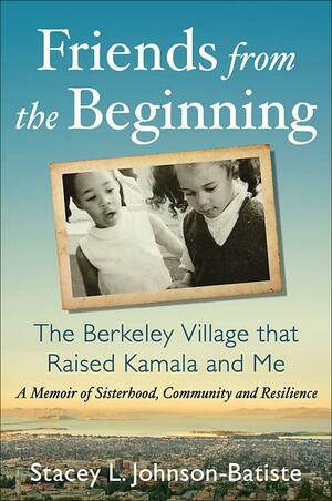 Friends from the Beginning: The Berkeley Village That Raised Kamala and Me by Stacey Johnson-Batiste
