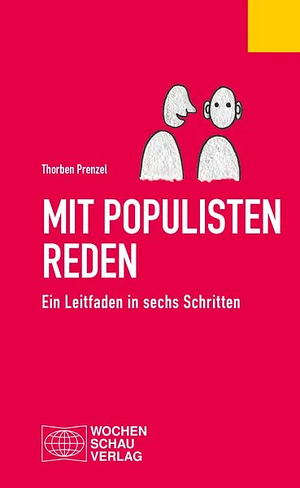 Mit Populisten reden: Ein Leitfaden in sechs Schritten by Thorben Prenzel