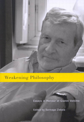 Weakening Philosophy: Essays in Honour of Gianni Vattimo by Santiago Zabala