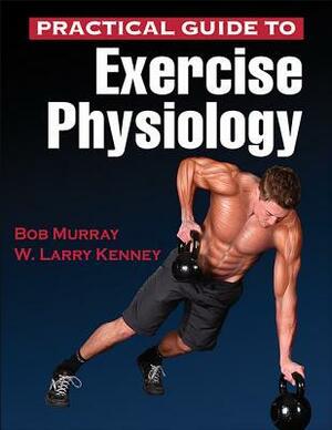 Practical Guide to Exercise Physiology by Robert Murray, W. Larry Kenney