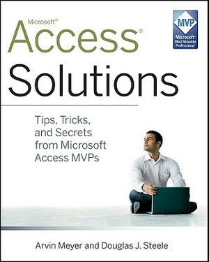 Access Solutions: Tips, Tricks, and Secrets from Microsoft Access MVPs by Douglas J. Steele, Arvin Meyer