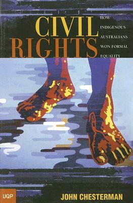 Civil Rights: How Indigenous Australians Won Formal Equality by John Chesterman