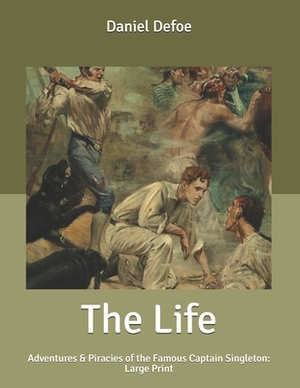 The Life: Adventures & Piracies of the Famous Captain Singleton: Large Print by Daniel Defoe