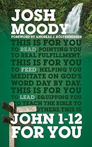 John 1 -12 For You by Josh Moody, Josh Moody