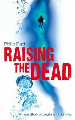 Raising The Dead: A True Story Of Death And Survival by Phillip Finch