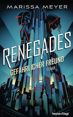 Renegades - Gefährlicher Freund by Marissa Meyer