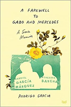 A Farewell to Gabo and Mercedes: A Son's Memoir of Gabriel García Márquez and Mercedes Barcha by Rodrigo García