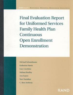 Final Evaluation Report for Uniformed Services Family Health Plan Continuous Open Enrollment by Gary Cecchine, Michael Schoenbaum, Katherine Harris