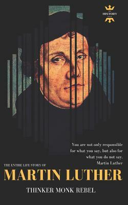 Martin Luther: THINKER REBEL MONK: The Entire Life Story by The History Hour