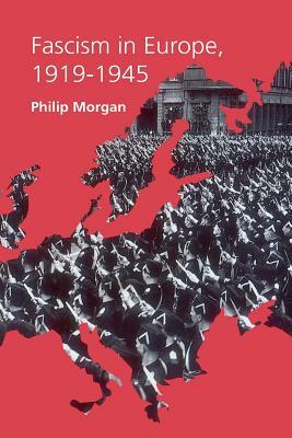 Fascism in Europe, 1919-1945 by Philip Morgan