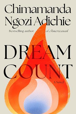 Dream Count: A Novel by Chimamanda Ngozi Adichie, Chimamanda Ngozi Adichie