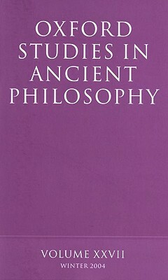 Oxford Studies in Ancient Philosophy: Volume XXVII: Winter 2004 by 