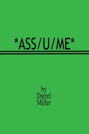 Ass/u/me by Darrel Miller