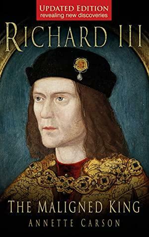 Richard III The Maligned King by Annette Carson