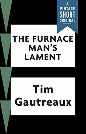 The Furnace Man's Lament by Tim Gautreaux