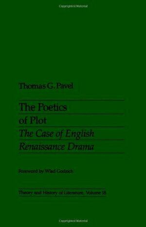 The Poetics of Plot: The Case of English Renaissance Drama by Thomas G. Pavel