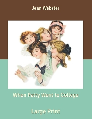 When Patty Went to College: Large Print by Jean Webster