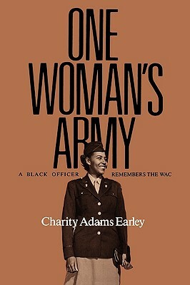 One Woman's Army: A Black Officer Remembers the Wac by Charity Adams Earley