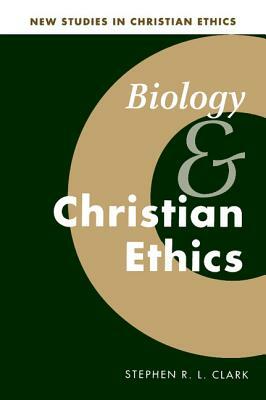 Biology and Christian Ethics by Stephen R. L. Clark