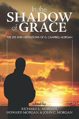 In the Shadow of Grace: The Life and Meditations of G. Campbell Morgan by 