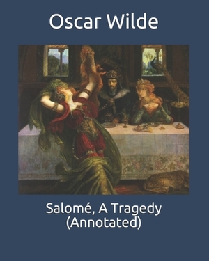 Salomé, A Tragedy (Annotated) by Oscar Wilde