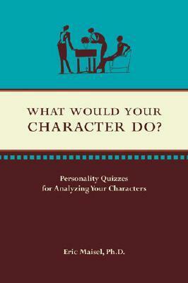 What Would Your Character Do? by Eric Maisel
