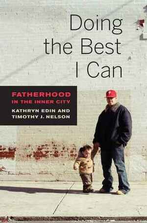 Doing the Best I Can: Fatherhood in the Inner City by Timothy J. Nelson, Kathryn Edin