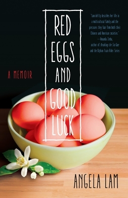 Red Eggs and Good Luck: A Chinese-American Memoir about Faith, Family, and Forgiveness by Angela Lam