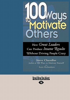 100 Ways to Motivate Others: How Great Leaders Can Produce Insane Results Without Driving People Crazy (EasyRead Large Edition) by Steve Chandler