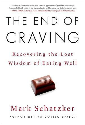 The End of Craving: Recovering the Lost Wisdom of Eating Well by Mark Schatzker