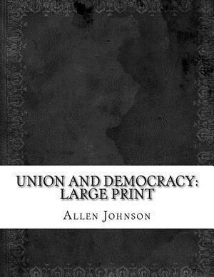 Union and Democracy: Large Print by Allen Johnson