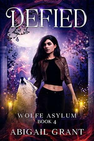 Defied: Wolfe Asylum Book 4 by Abigail Grant