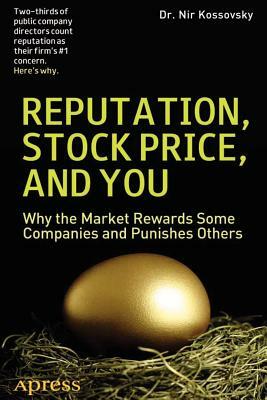 Reputation, Stock Price, and You: Why the Market Rewards Some Companies and Punishes Others by Nir Kossovsky, Robert C. Brandegee, Michael D. Greenberg