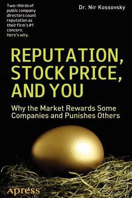 Reputation, Stock Price, and You: Why the Market Rewards Some Companies and Punishes Others by Robert C. Brandegee, Michael D. Greenberg, Nir Kossovsky