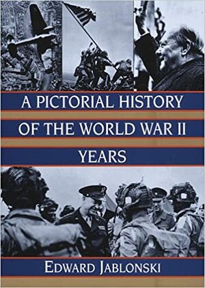 A Pictorial History of the World War II Years by Edward Jablonski