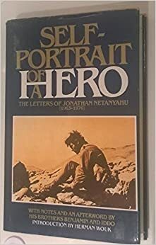 Self-Portrait Of A Hero: The Letters Of Jonathan Netanyahu (1963-1976) by Iddo Netanyahu, Herman Wouk, Benjamin Netanyahu, Jonathan Netanyahu