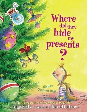 Where Did They Hide My Presents?silly dilly Christmas songs by Alan Katz, David Catrow