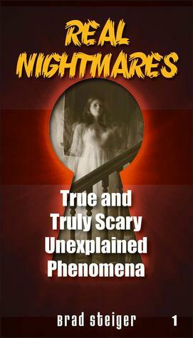 Real Nightmares (Book 1): True and Truly Scary Unexplained Phenomena by Brad Steiger