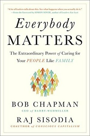 Everybody Matters: The Extraordinary Power of Caring for Your People Like Family by Raj Sisodia, Bob Chapman