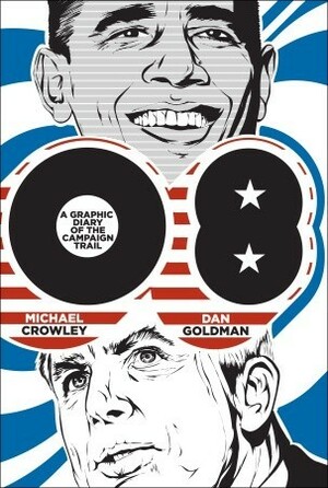 08: A Graphic Diary of the Campaign Trail by Michael Crowley, Dan Goldman