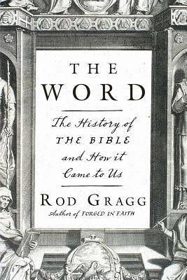 The Word: The History of the Bible and How It Came to Us by Rod Gragg