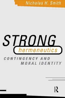 Strong Hermeneutics: Contingency and Moral Identity by Nicholas H. Smith