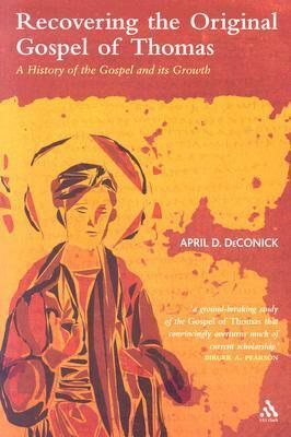 Recovering the Original Gospel of Thomas: A History of the Gospel and its Growth by April D. DeConick