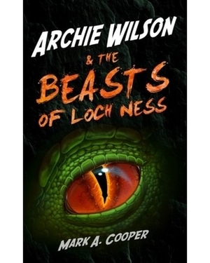 Archie Wilson & The Beasts of Loch Ness by Mark A. Cooper