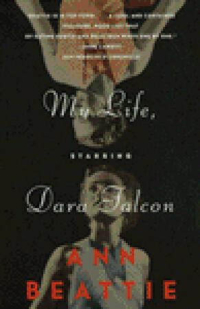 My Life, Starring Dara Falcon by Ann Beattie