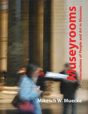 Museyrooms: Intersections of People and Art in Museums by Polytekton, Mikesch W. Muecke